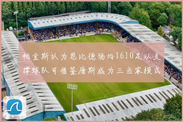 帕金斯认为恩比德场均1610足以支撑球队可借鉴唐斯成为三当家模式