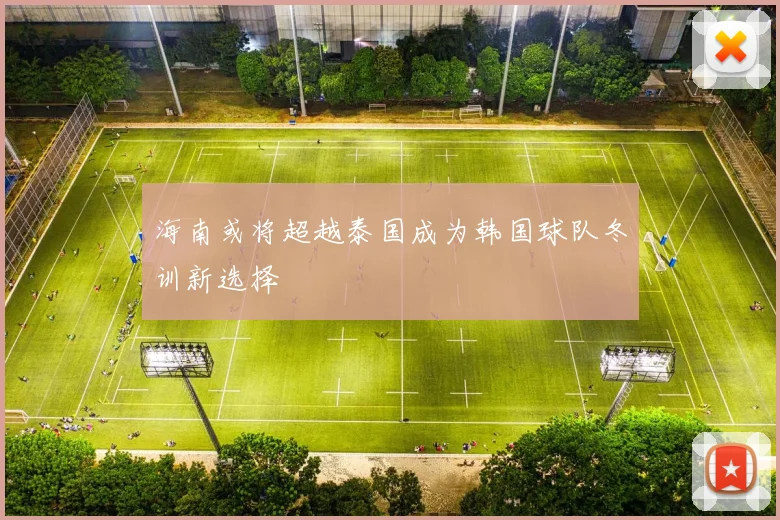 海南或将超越泰国成为韩国球队冬训新选择