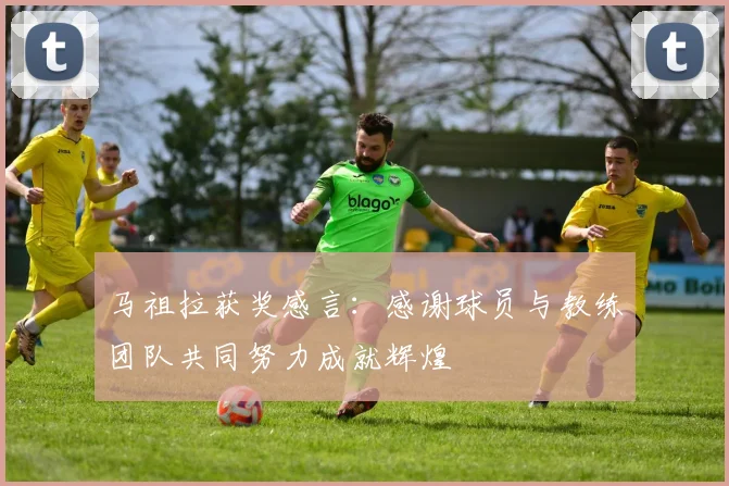 马祖拉获奖感言：感谢球员与教练团队共同努力成就辉煌